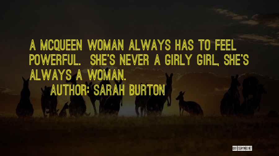 Sarah Burton Quotes: A Mcqueen Woman Always Has To Feel Powerful. She's Never A Girly Girl, She's Always A Woman.
