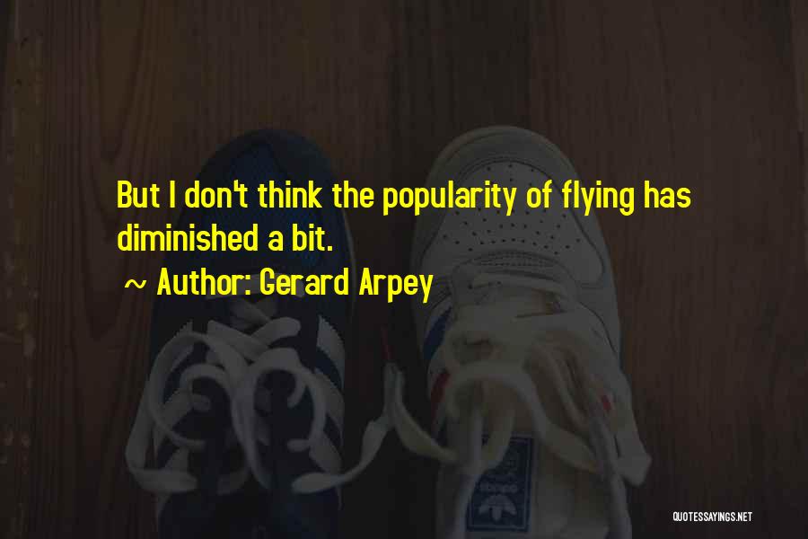 Gerard Arpey Quotes: But I Don't Think The Popularity Of Flying Has Diminished A Bit.