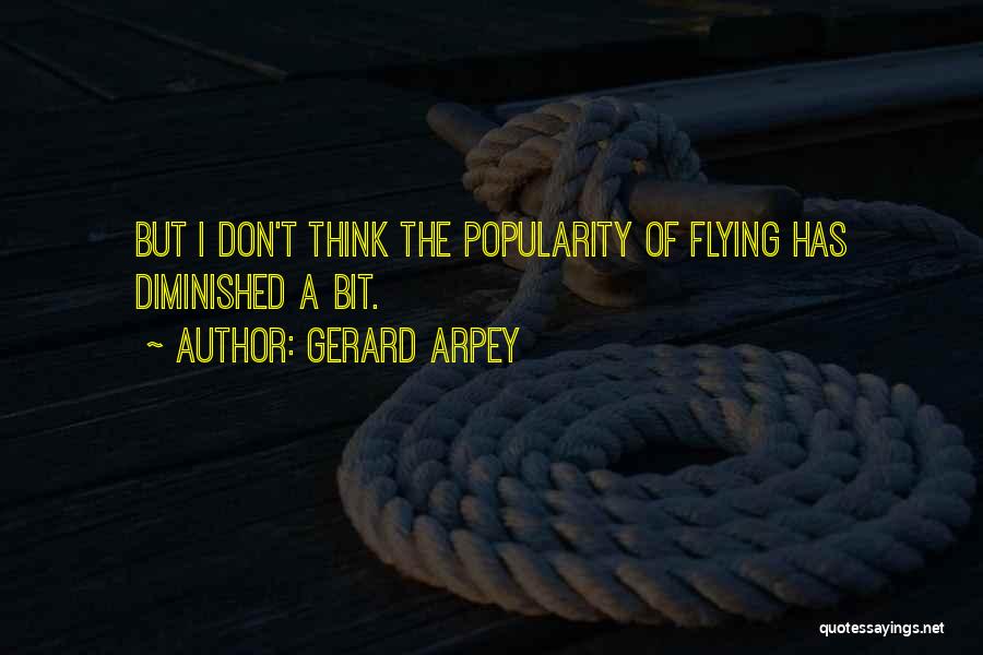 Gerard Arpey Quotes: But I Don't Think The Popularity Of Flying Has Diminished A Bit.