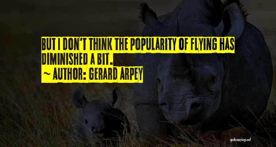 Gerard Arpey Quotes: But I Don't Think The Popularity Of Flying Has Diminished A Bit.