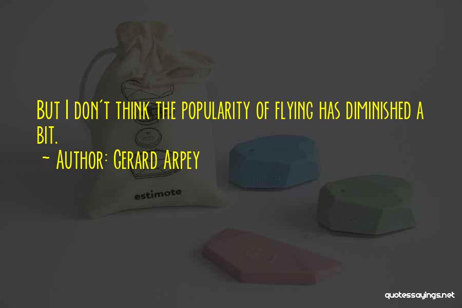 Gerard Arpey Quotes: But I Don't Think The Popularity Of Flying Has Diminished A Bit.