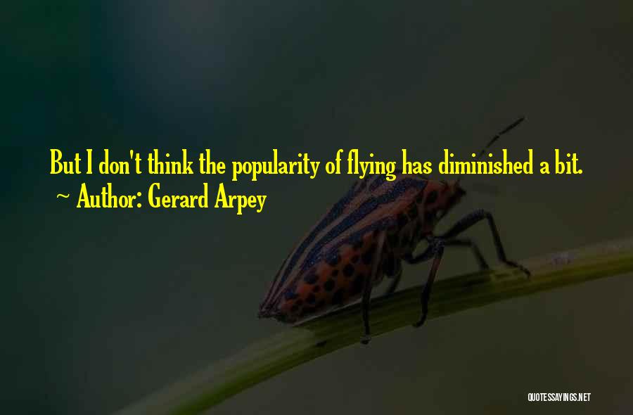 Gerard Arpey Quotes: But I Don't Think The Popularity Of Flying Has Diminished A Bit.