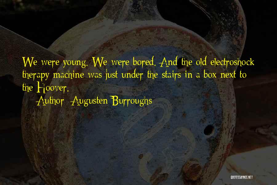 Augusten Burroughs Quotes: We Were Young. We Were Bored. And The Old Electroshock Therapy Machine Was Just Under The Stairs In A Box