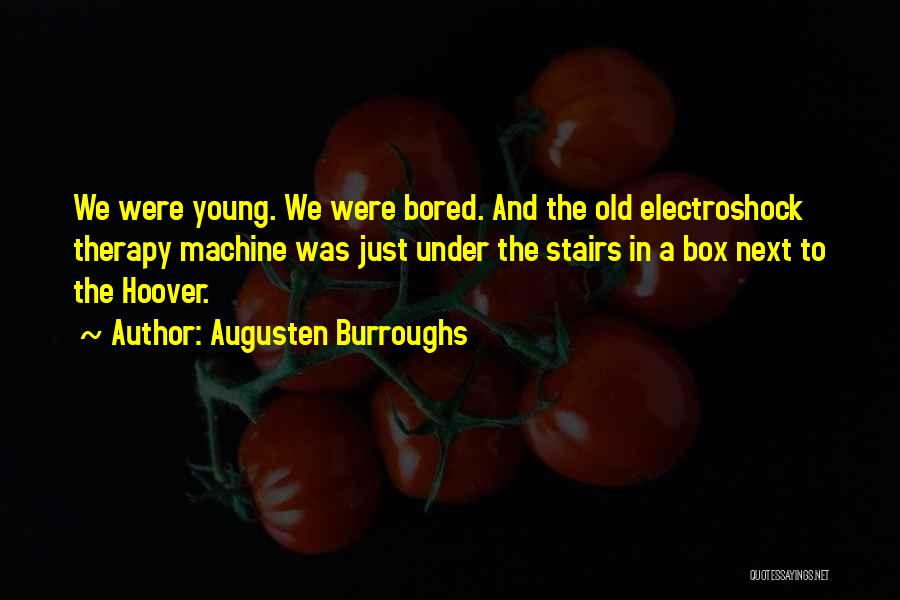 Augusten Burroughs Quotes: We Were Young. We Were Bored. And The Old Electroshock Therapy Machine Was Just Under The Stairs In A Box