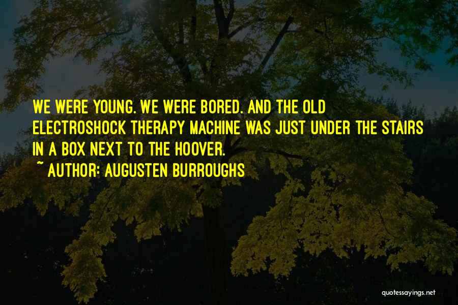 Augusten Burroughs Quotes: We Were Young. We Were Bored. And The Old Electroshock Therapy Machine Was Just Under The Stairs In A Box