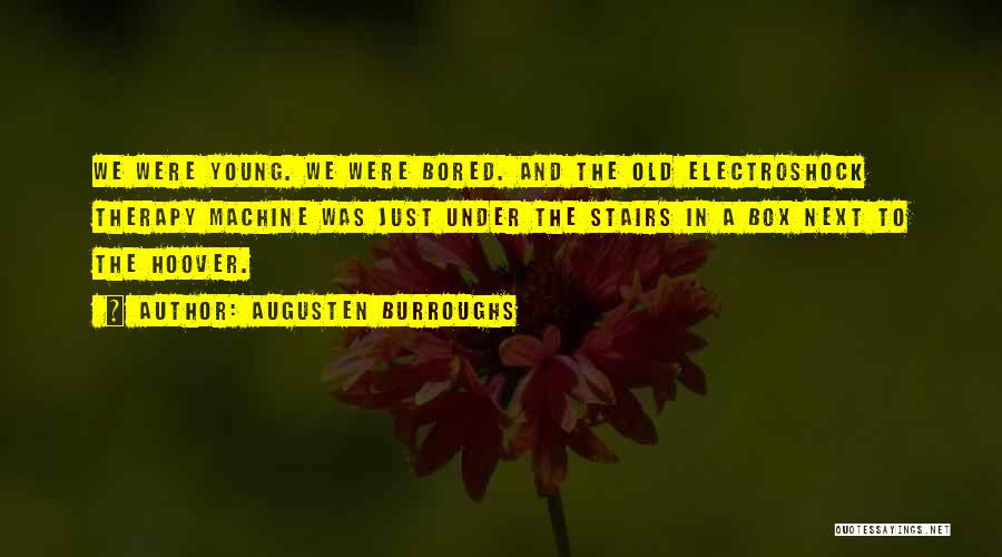 Augusten Burroughs Quotes: We Were Young. We Were Bored. And The Old Electroshock Therapy Machine Was Just Under The Stairs In A Box