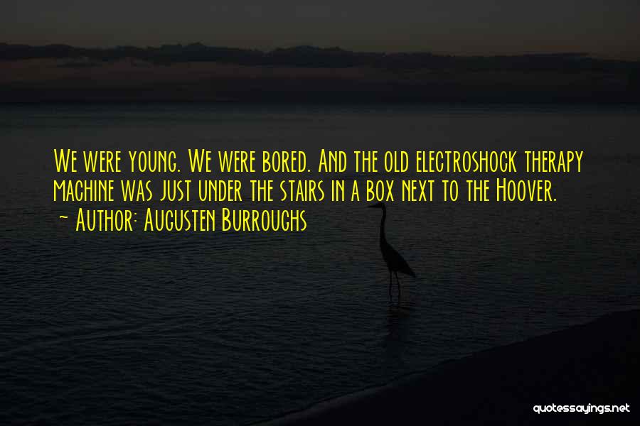 Augusten Burroughs Quotes: We Were Young. We Were Bored. And The Old Electroshock Therapy Machine Was Just Under The Stairs In A Box