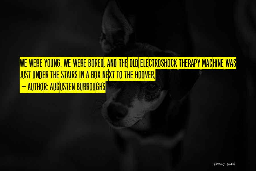 Augusten Burroughs Quotes: We Were Young. We Were Bored. And The Old Electroshock Therapy Machine Was Just Under The Stairs In A Box