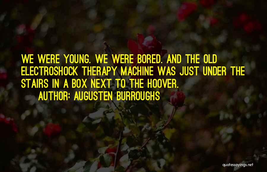 Augusten Burroughs Quotes: We Were Young. We Were Bored. And The Old Electroshock Therapy Machine Was Just Under The Stairs In A Box