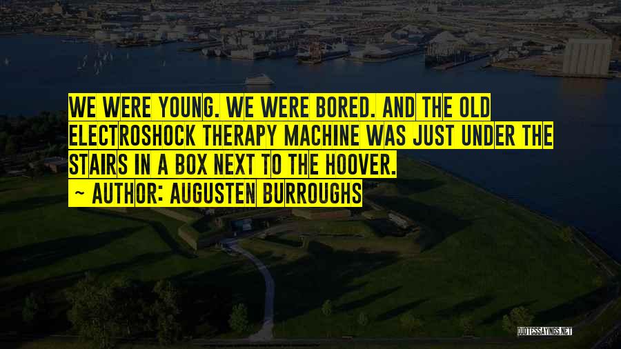 Augusten Burroughs Quotes: We Were Young. We Were Bored. And The Old Electroshock Therapy Machine Was Just Under The Stairs In A Box