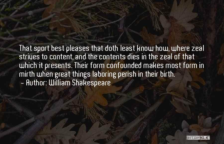 William Shakespeare Quotes: That Sport Best Pleases That Doth Least Know How, Where Zeal Strives To Content, And The Contents Dies In The