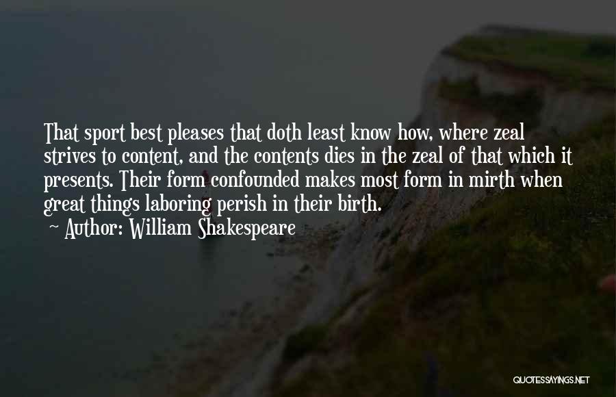 William Shakespeare Quotes: That Sport Best Pleases That Doth Least Know How, Where Zeal Strives To Content, And The Contents Dies In The