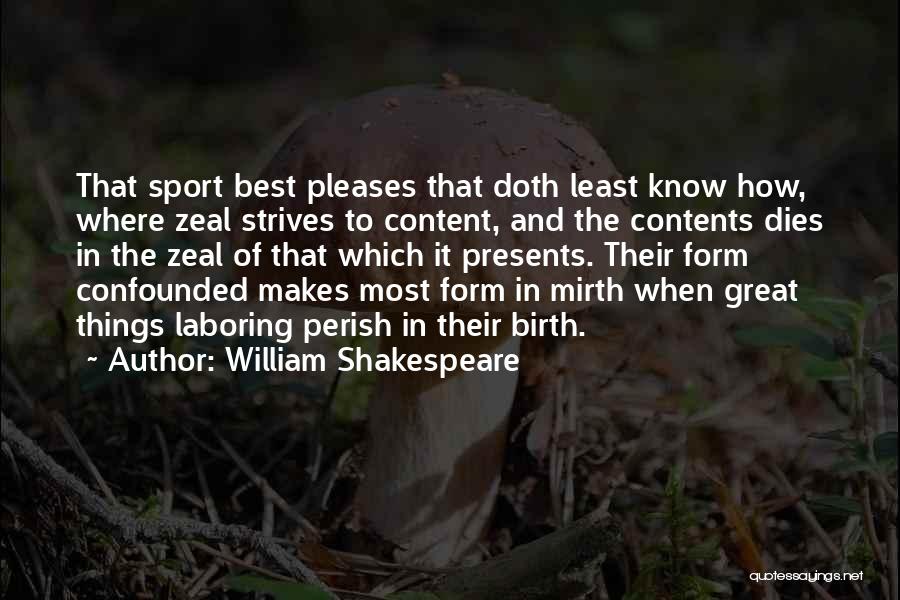 William Shakespeare Quotes: That Sport Best Pleases That Doth Least Know How, Where Zeal Strives To Content, And The Contents Dies In The