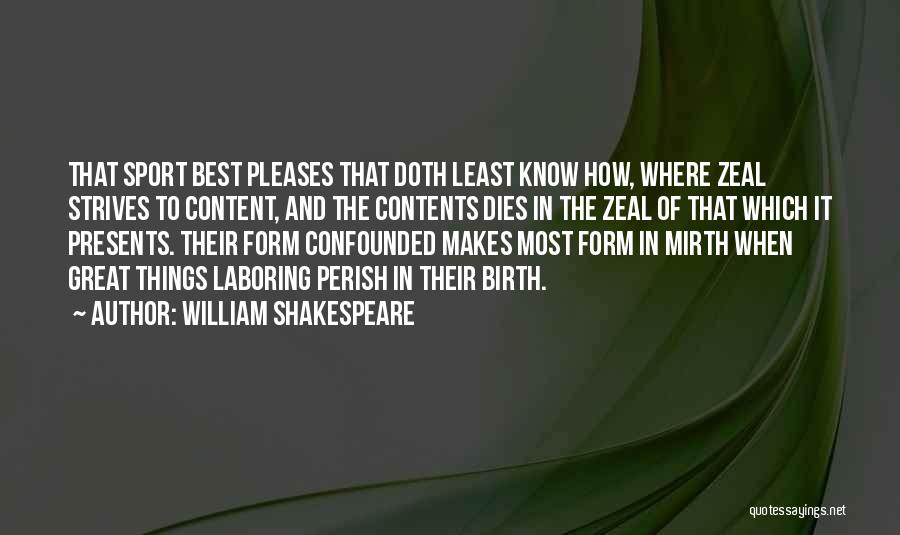 William Shakespeare Quotes: That Sport Best Pleases That Doth Least Know How, Where Zeal Strives To Content, And The Contents Dies In The