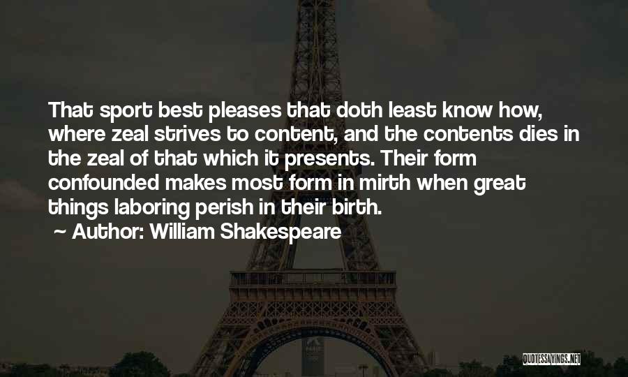 William Shakespeare Quotes: That Sport Best Pleases That Doth Least Know How, Where Zeal Strives To Content, And The Contents Dies In The