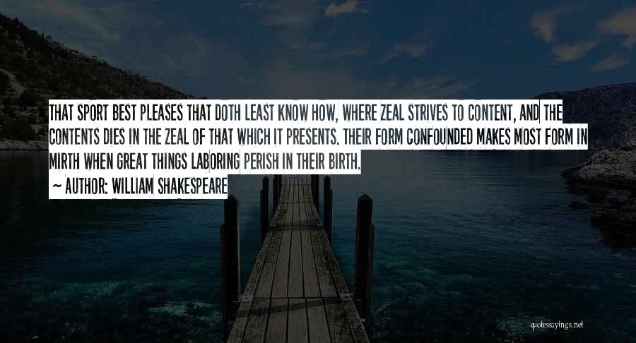 William Shakespeare Quotes: That Sport Best Pleases That Doth Least Know How, Where Zeal Strives To Content, And The Contents Dies In The