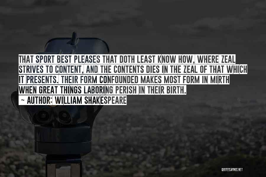 William Shakespeare Quotes: That Sport Best Pleases That Doth Least Know How, Where Zeal Strives To Content, And The Contents Dies In The