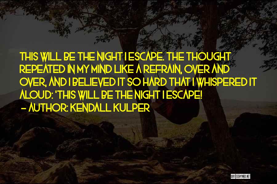 Kendall Kulper Quotes: This Will Be The Night I Escape. The Thought Repeated In My Mind Like A Refrain, Over And Over, And