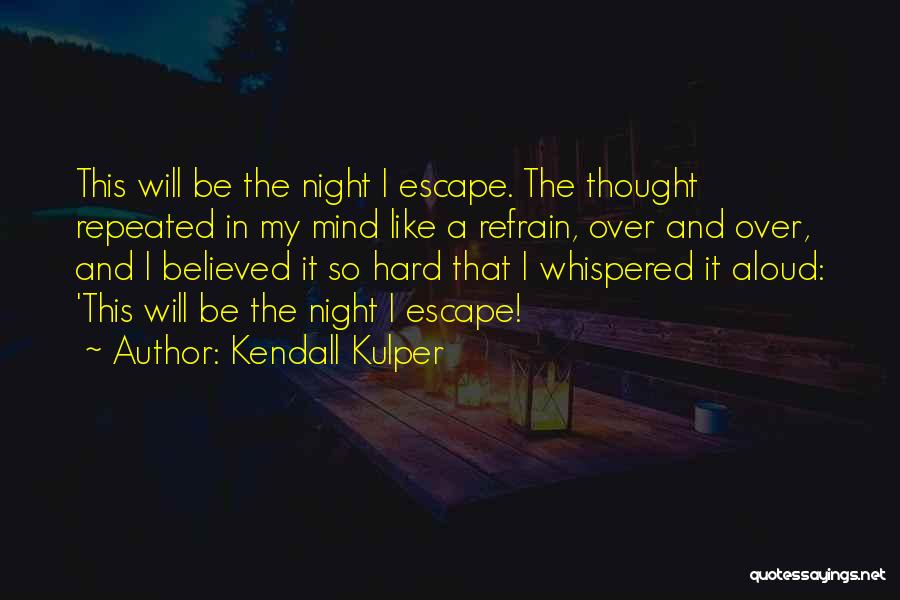 Kendall Kulper Quotes: This Will Be The Night I Escape. The Thought Repeated In My Mind Like A Refrain, Over And Over, And