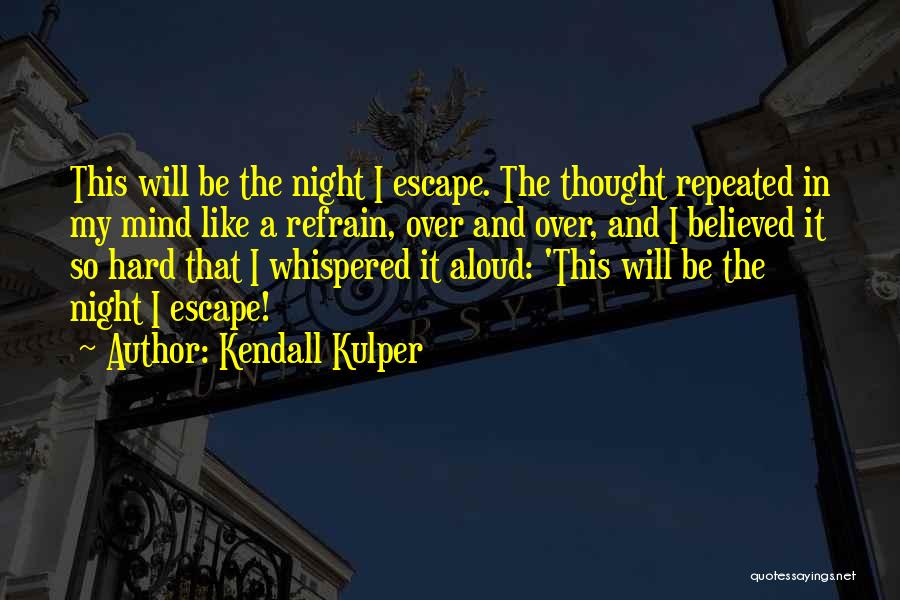 Kendall Kulper Quotes: This Will Be The Night I Escape. The Thought Repeated In My Mind Like A Refrain, Over And Over, And