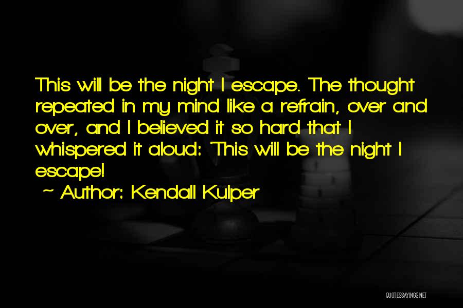 Kendall Kulper Quotes: This Will Be The Night I Escape. The Thought Repeated In My Mind Like A Refrain, Over And Over, And
