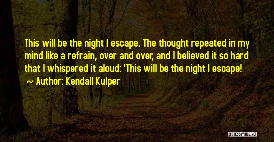 Kendall Kulper Quotes: This Will Be The Night I Escape. The Thought Repeated In My Mind Like A Refrain, Over And Over, And