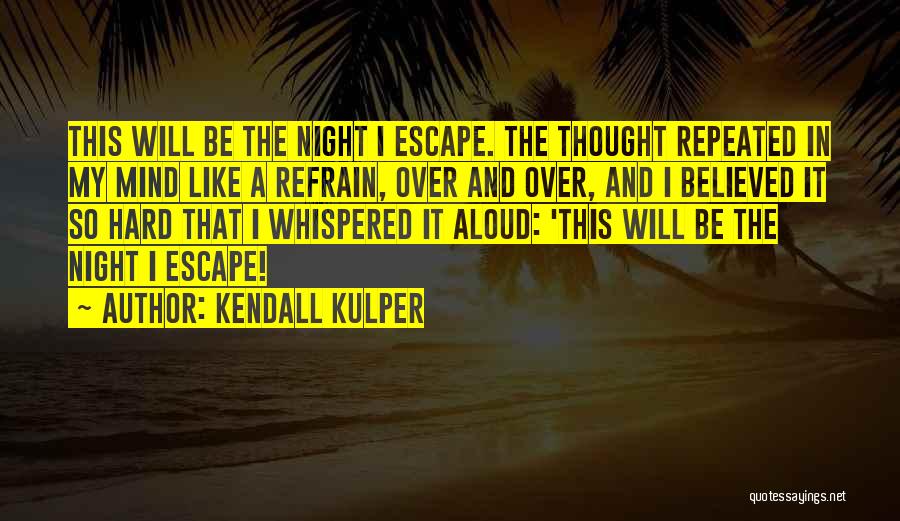 Kendall Kulper Quotes: This Will Be The Night I Escape. The Thought Repeated In My Mind Like A Refrain, Over And Over, And