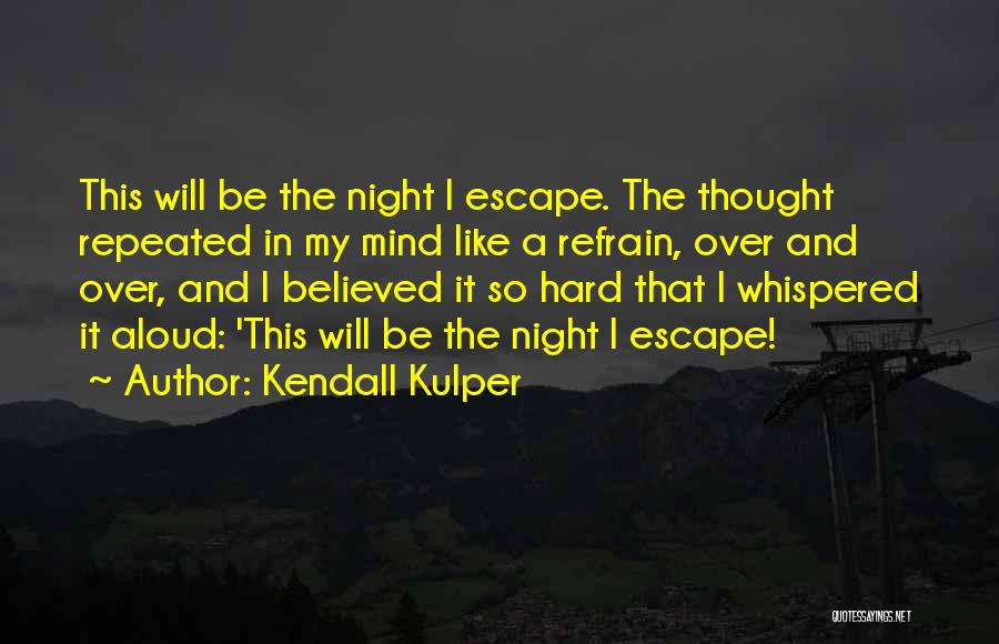 Kendall Kulper Quotes: This Will Be The Night I Escape. The Thought Repeated In My Mind Like A Refrain, Over And Over, And