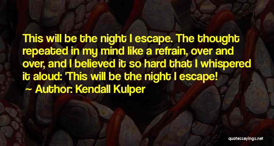 Kendall Kulper Quotes: This Will Be The Night I Escape. The Thought Repeated In My Mind Like A Refrain, Over And Over, And