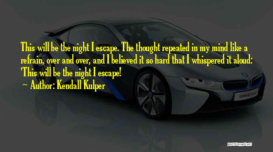 Kendall Kulper Quotes: This Will Be The Night I Escape. The Thought Repeated In My Mind Like A Refrain, Over And Over, And