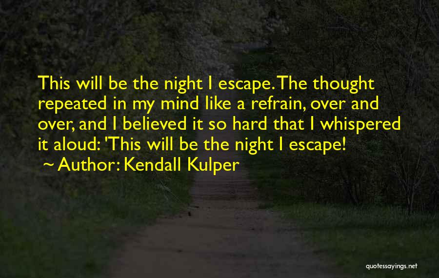 Kendall Kulper Quotes: This Will Be The Night I Escape. The Thought Repeated In My Mind Like A Refrain, Over And Over, And