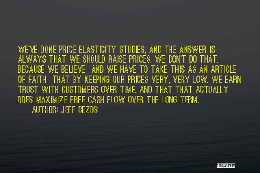 Jeff Bezos Quotes: We've Done Price Elasticity Studies, And The Answer Is Always That We Should Raise Prices. We Don't Do That, Because