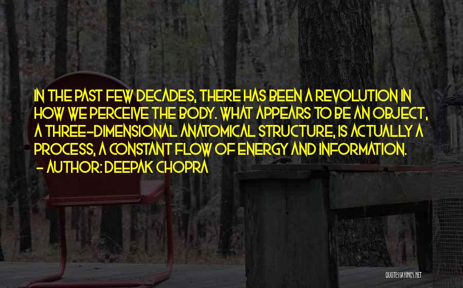 Deepak Chopra Quotes: In The Past Few Decades, There Has Been A Revolution In How We Perceive The Body. What Appears To Be