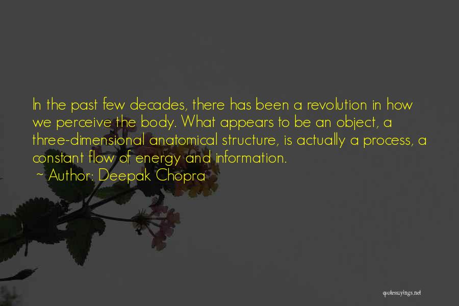 Deepak Chopra Quotes: In The Past Few Decades, There Has Been A Revolution In How We Perceive The Body. What Appears To Be