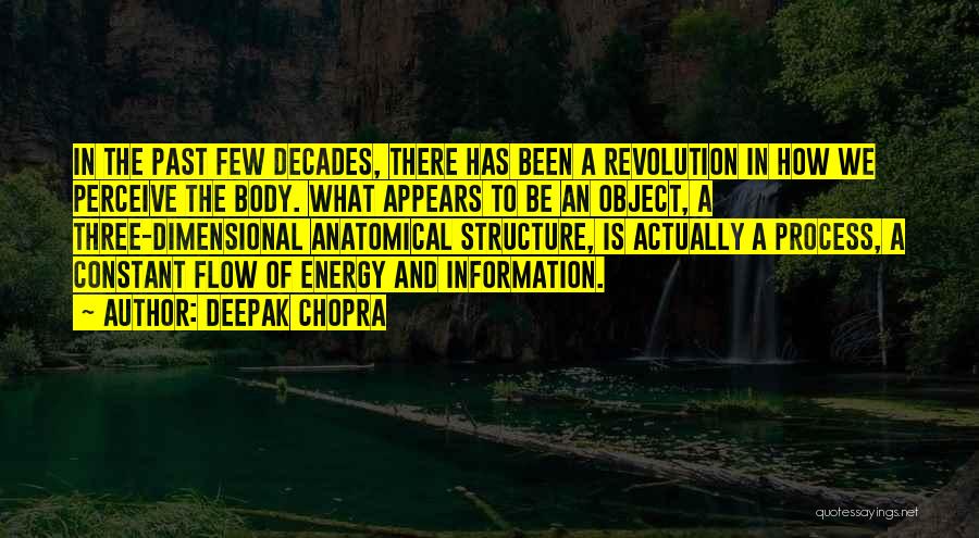 Deepak Chopra Quotes: In The Past Few Decades, There Has Been A Revolution In How We Perceive The Body. What Appears To Be