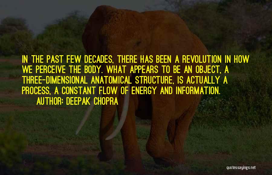 Deepak Chopra Quotes: In The Past Few Decades, There Has Been A Revolution In How We Perceive The Body. What Appears To Be