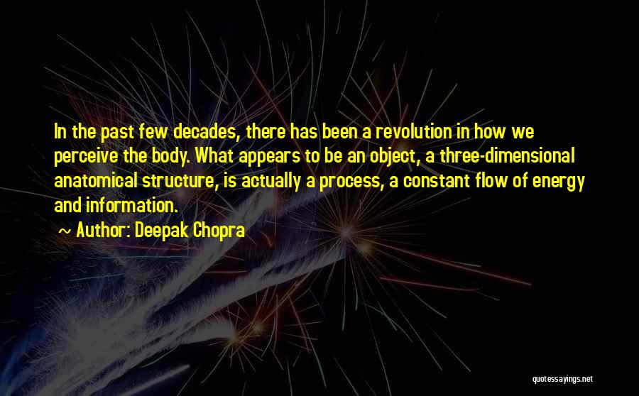 Deepak Chopra Quotes: In The Past Few Decades, There Has Been A Revolution In How We Perceive The Body. What Appears To Be