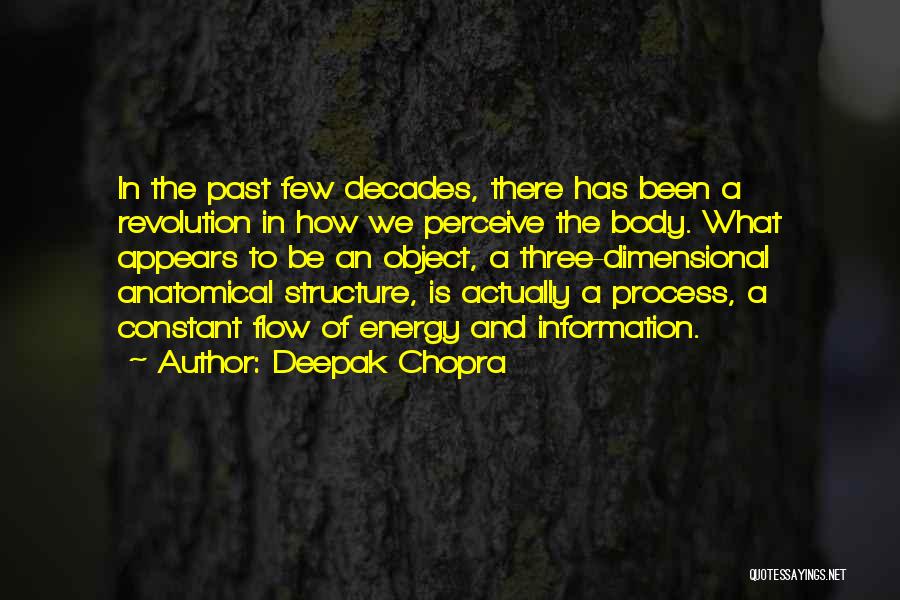 Deepak Chopra Quotes: In The Past Few Decades, There Has Been A Revolution In How We Perceive The Body. What Appears To Be