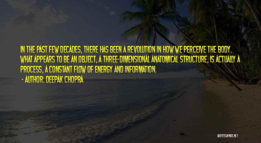 Deepak Chopra Quotes: In The Past Few Decades, There Has Been A Revolution In How We Perceive The Body. What Appears To Be