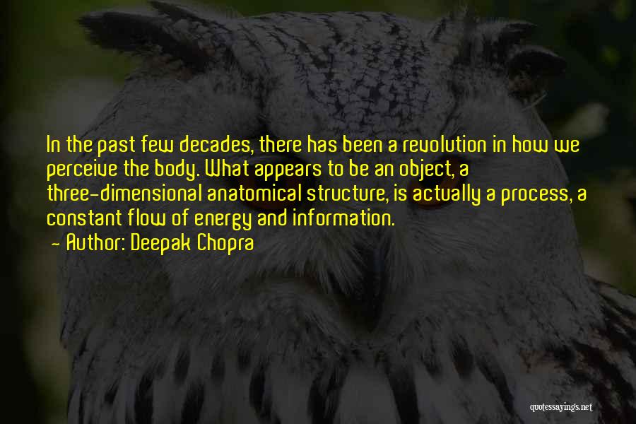 Deepak Chopra Quotes: In The Past Few Decades, There Has Been A Revolution In How We Perceive The Body. What Appears To Be