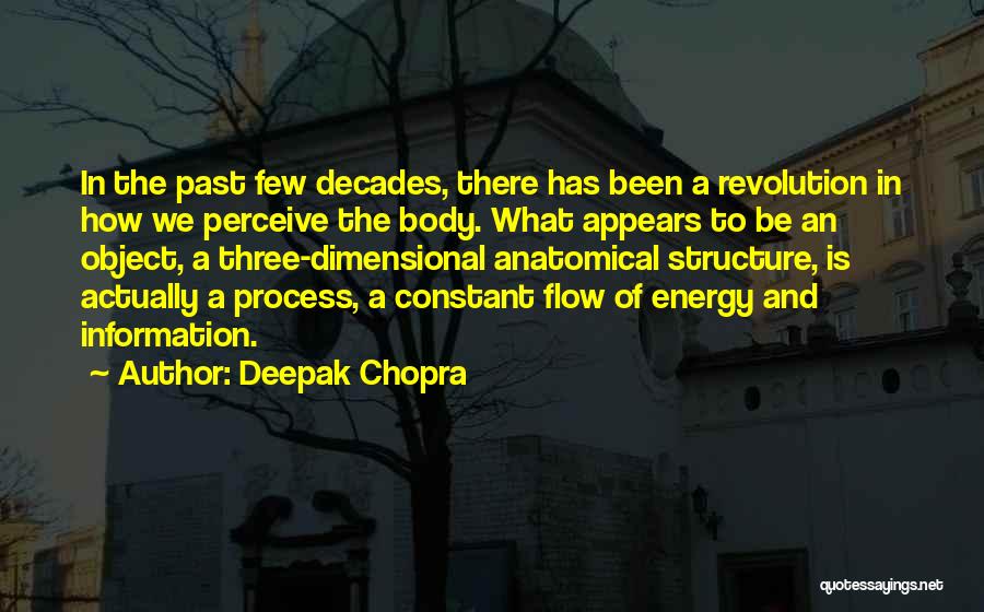 Deepak Chopra Quotes: In The Past Few Decades, There Has Been A Revolution In How We Perceive The Body. What Appears To Be