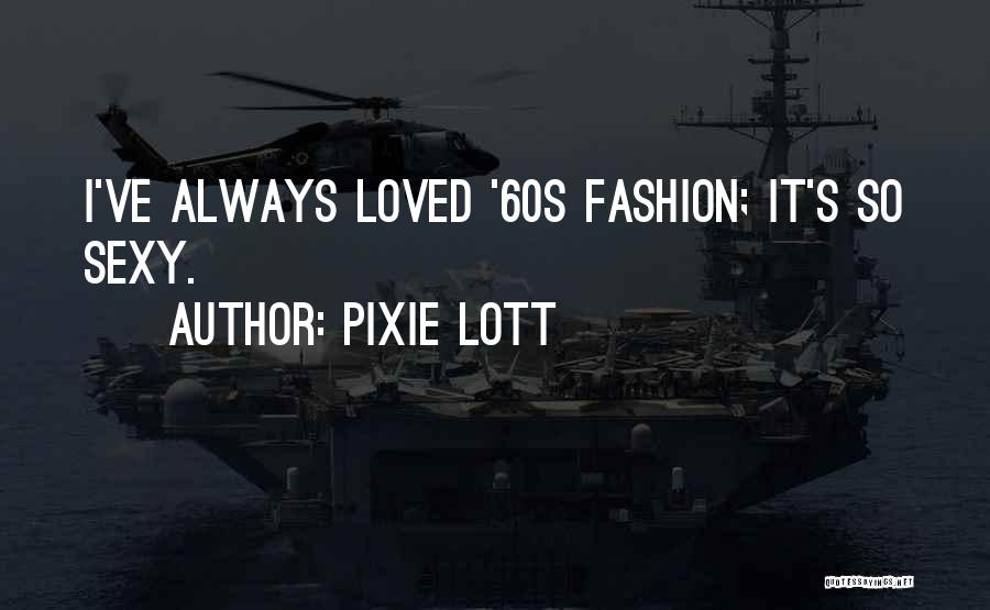 Pixie Lott Quotes: I've Always Loved '60s Fashion; It's So Sexy.