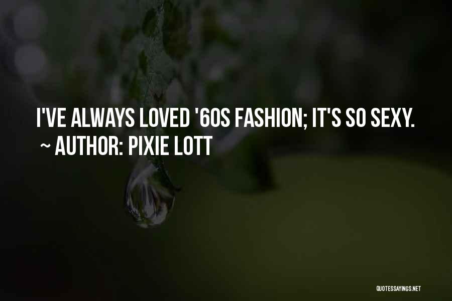 Pixie Lott Quotes: I've Always Loved '60s Fashion; It's So Sexy.