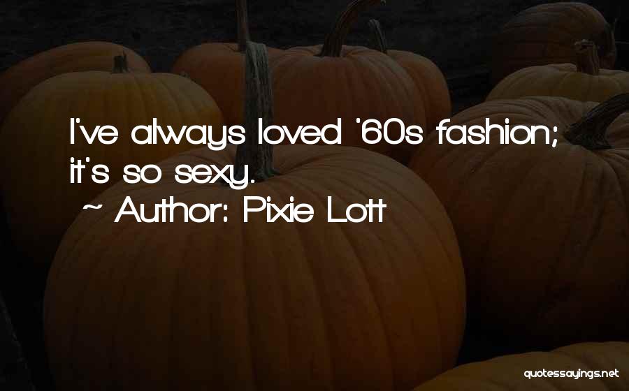 Pixie Lott Quotes: I've Always Loved '60s Fashion; It's So Sexy.