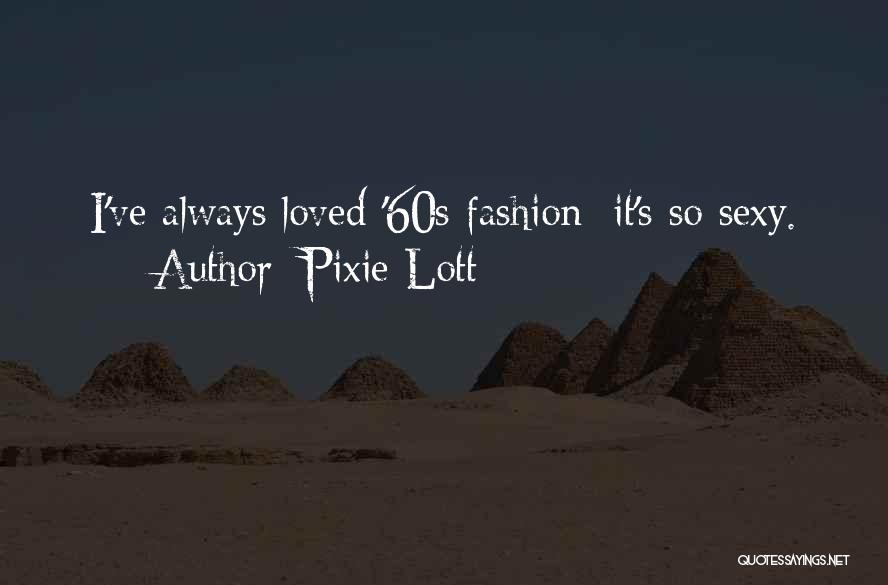 Pixie Lott Quotes: I've Always Loved '60s Fashion; It's So Sexy.