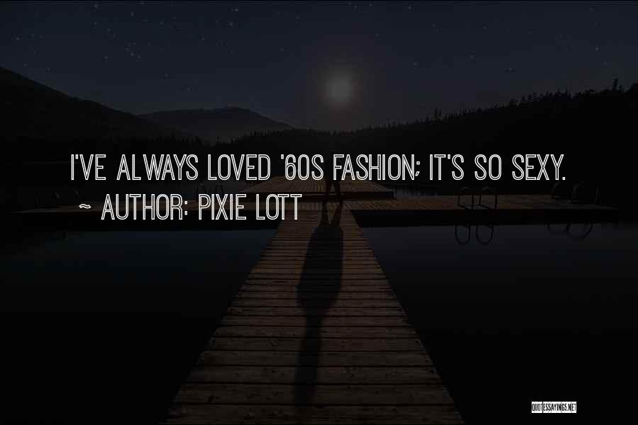 Pixie Lott Quotes: I've Always Loved '60s Fashion; It's So Sexy.