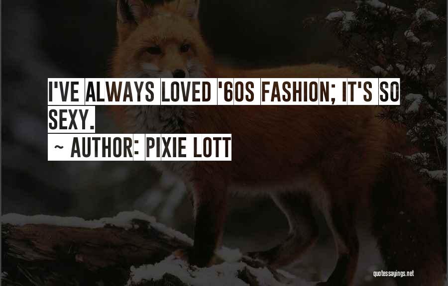 Pixie Lott Quotes: I've Always Loved '60s Fashion; It's So Sexy.