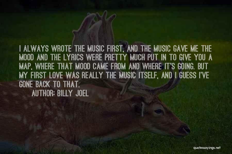 Billy Joel Quotes: I Always Wrote The Music First, And The Music Gave Me The Mood And The Lyrics Were Pretty Much Put