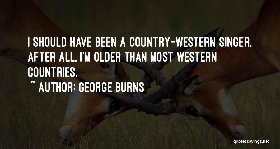 George Burns Quotes: I Should Have Been A Country-western Singer. After All, I'm Older Than Most Western Countries.