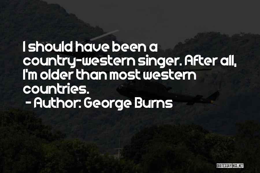 George Burns Quotes: I Should Have Been A Country-western Singer. After All, I'm Older Than Most Western Countries.